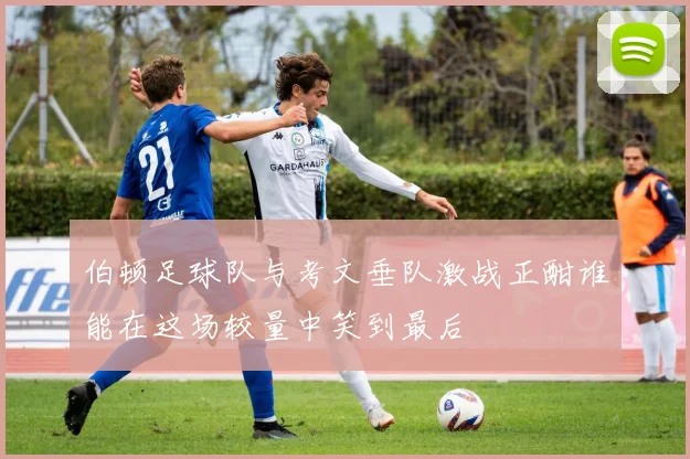 伯顿足球队与考文垂队激战正酣谁能在这场较量中笑到最后