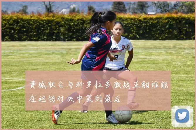 费城联合与科罗拉多激战正酣谁能在这场对决中笑到最后