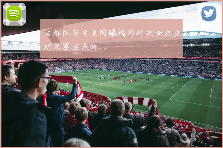 吉林队与南京同曦精彩对决回放分析及赛后点评